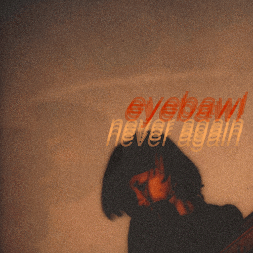 Eyebawl : Never Again
